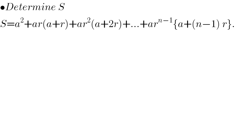 •Determine S  S=a^2 +ar(a+r)+ar^2 (a+2r)+...+ar^(n−1) {a+(n−1) r}.    