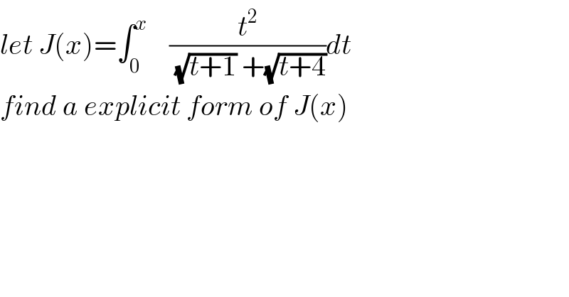 let J(x)=∫_0 ^x     (t^2 /((√(t+1)) +(√(t+4))))dt  find a explicit form of J(x)  