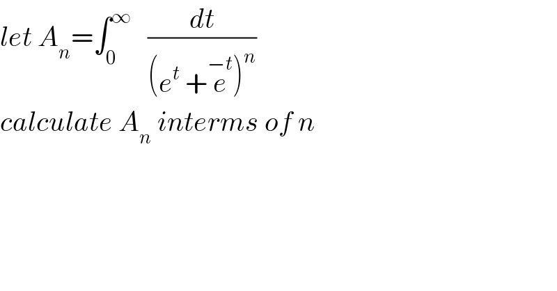 let A_n =∫_0 ^∞    (dt/((e^t  +e^(−t) )^n ))  calculate A_n  interms of n  