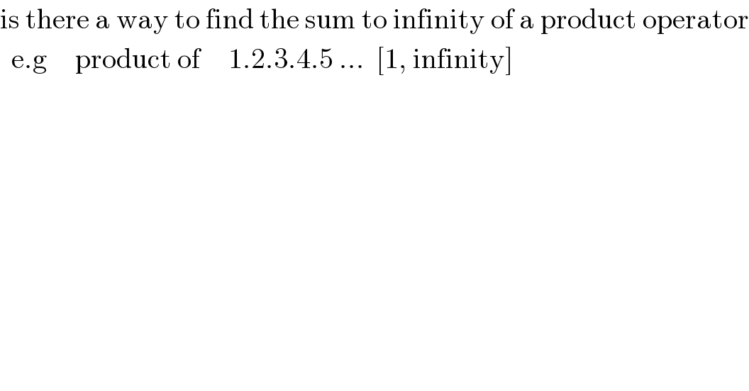 is there a way to find the sum to infinity of a product operator    e.g     product of     1.2.3.4.5 ...  [1, infinity]  