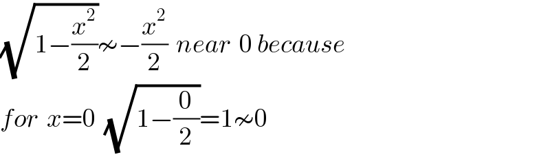 (√(1−(x^2 /2)))≁−(x^2 /2)  near  0 because   for  x=0  (√(1−(0/2)))=1≁0  
