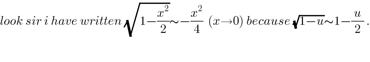 look sir i have written (√(1−(x^2 /2)))∼−(x^2 /4)  (x→0) because (√(1−u))∼1−(u/2) .  
