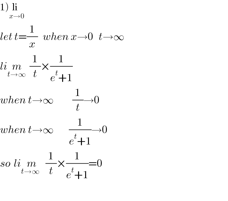1)li_(x→0)   let t=(1/x)   when x→0   t→∞  lim_(t→∞)   (1/t)×(1/(e^t +1))  when t→∞           (1/t)→0  when t→∞         (1/(e^t +1))→0  so  lim_(t→∞  )   (1/t)×(1/(e^t +1))=0    