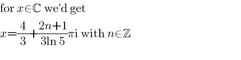 for x∈C we′d get  x=(4/3)+((2n+1)/(3ln 5))πi with n∈Z  