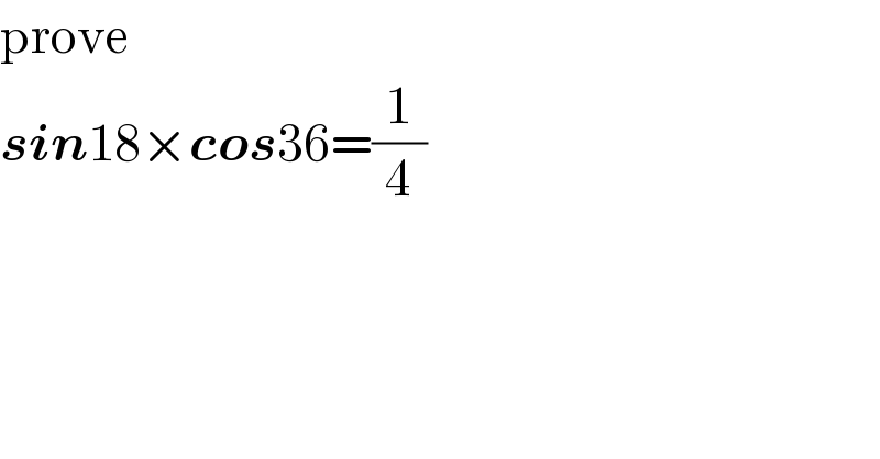 prove   sin18×cos36=(1/4)  