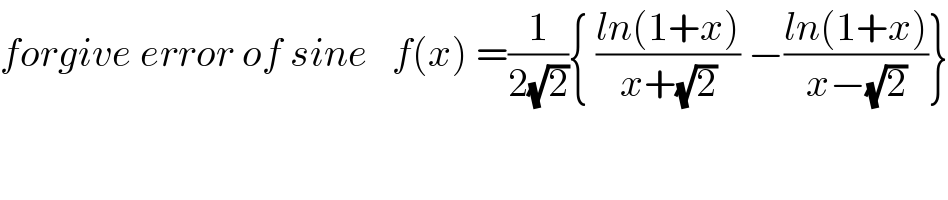 forgive error of sine   f(x) =(1/(2(√2))){ ((ln(1+x))/(x+(√2))) −((ln(1+x))/(x−(√2)))}  