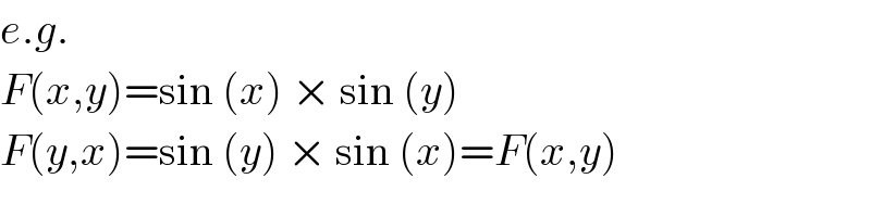 e.g.  F(x,y)=sin (x) × sin (y)  F(y,x)=sin (y) × sin (x)=F(x,y)  