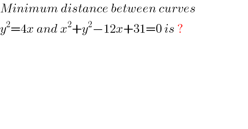 Minimum distance between curves  y^2 =4x and x^2 +y^2 −12x+31=0 is ?  