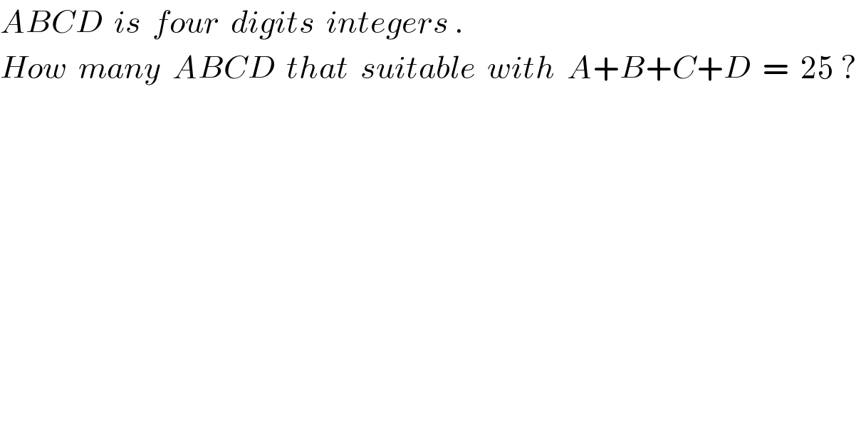 ABCD  is  four  digits  integers .  How  many  ABCD  that  suitable  with  A+B+C+D  =  25 ?  