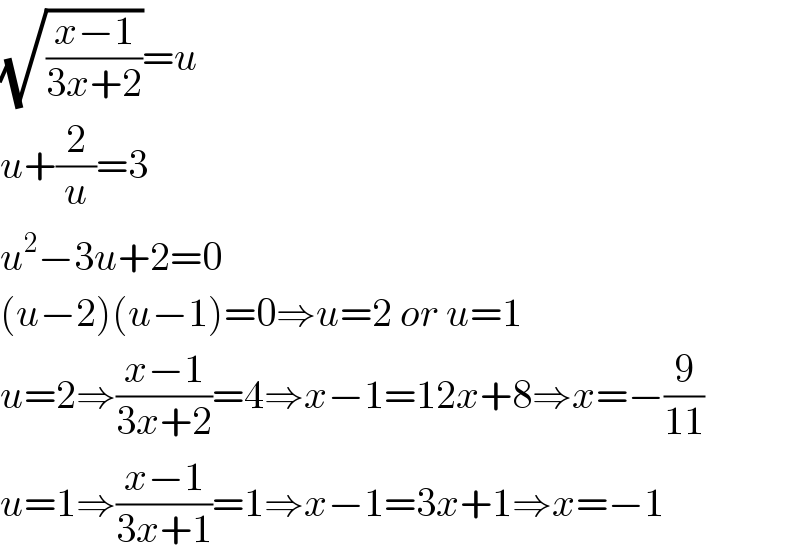 (√((x−1)/(3x+2)))=u  u+(2/u)=3  u^2 −3u+2=0  (u−2)(u−1)=0⇒u=2 or u=1  u=2⇒((x−1)/(3x+2))=4⇒x−1=12x+8⇒x=−(9/(11))  u=1⇒((x−1)/(3x+1))=1⇒x−1=3x+1⇒x=−1  