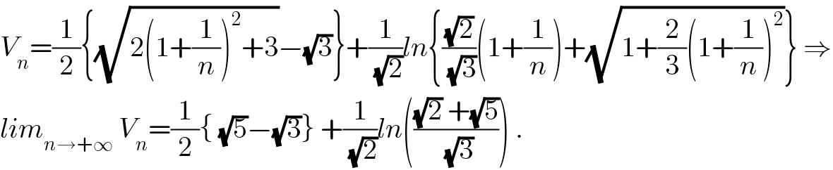 V_n =(1/2){(√(2(1+(1/n))^2 +3))−(√3)}+(1/(√2))ln{((√2)/(√3))(1+(1/n))+(√(1+(2/3)(1+(1/n))^2 ))} ⇒  lim_(n→+∞)  V_n =(1/2){ (√5)−(√3)} +(1/(√2))ln((((√2) +(√5))/(√3))) .  