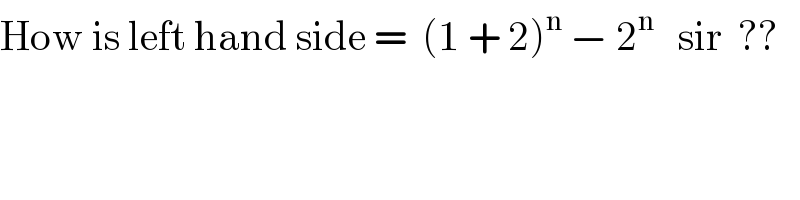 How is left hand side =  (1 + 2)^n  − 2^n    sir  ??  