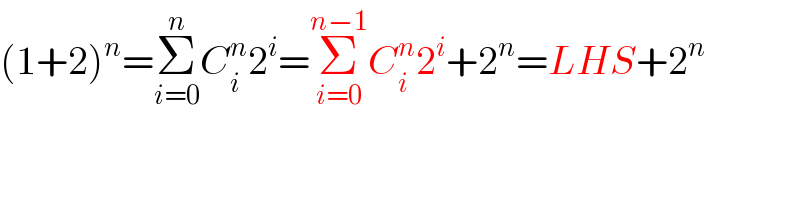 (1+2)^n =Σ_(i=0) ^n C_i ^n 2^i =Σ_(i=0) ^(n−1) C_i ^n 2^i +2^n =LHS+2^n   