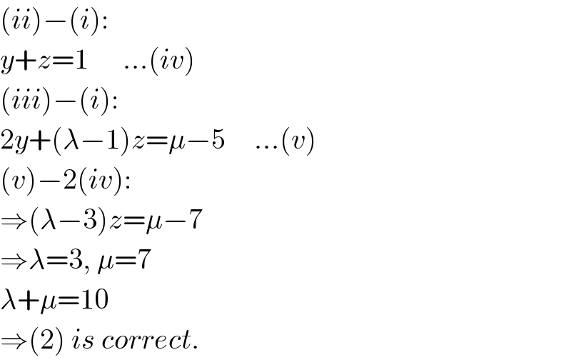 (ii)−(i):  y+z=1      ...(iv)  (iii)−(i):  2y+(λ−1)z=μ−5     ...(v)  (v)−2(iv):  ⇒(λ−3)z=μ−7  ⇒λ=3, μ=7  λ+μ=10  ⇒(2) is correct.  