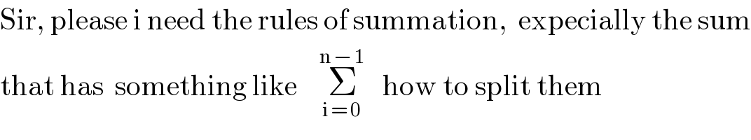Sir, please i need the rules of summation,  expecially the sum  that has  something like    Σ_(i = 0) ^(n − 1)    how to split them  