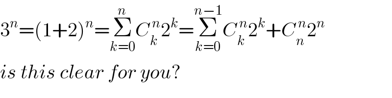 3^n =(1+2)^n =Σ_(k=0) ^n C_k ^( n) 2^k =Σ_(k=0) ^(n−1) C_k ^( n) 2^k +C_n ^( n) 2^n   is this clear for you?  