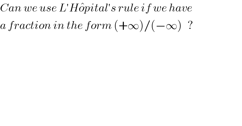 Can we use L′Ho^� pital′s rule if we have  a fraction in the form (+∞)/(−∞)   ?  