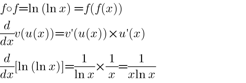 f○f=ln (ln x) =f(f(x))  (d/dx)v(u(x))=v′(u(x))×u′(x)  (d/dx)[ln (ln x)]=(1/(ln x))×(1/x)=(1/(xln x))  