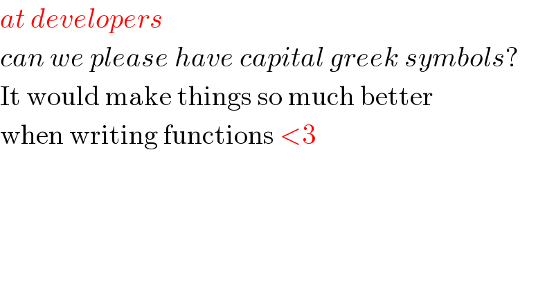at developers  can we please have capital greek symbols?  It would make things so much better  when writing functions <3  