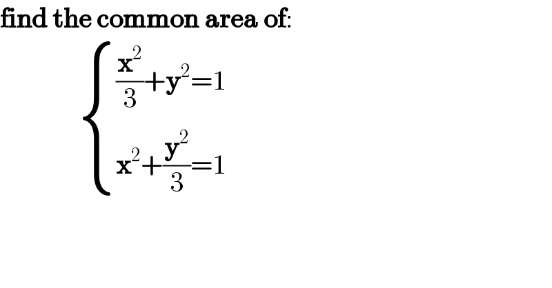 find the common area of:                 { (((x^2 /3)+y^2 =1)),((x^2 +(y^2 /3)=1)) :}  