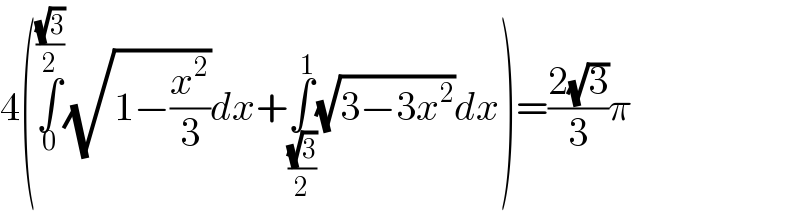 4(∫_0 ^((√3)/2) (√(1−(x^2 /3)))dx+∫_((√3)/2) ^1 (√(3−3x^2 ))dx)=((2(√3))/3)π  