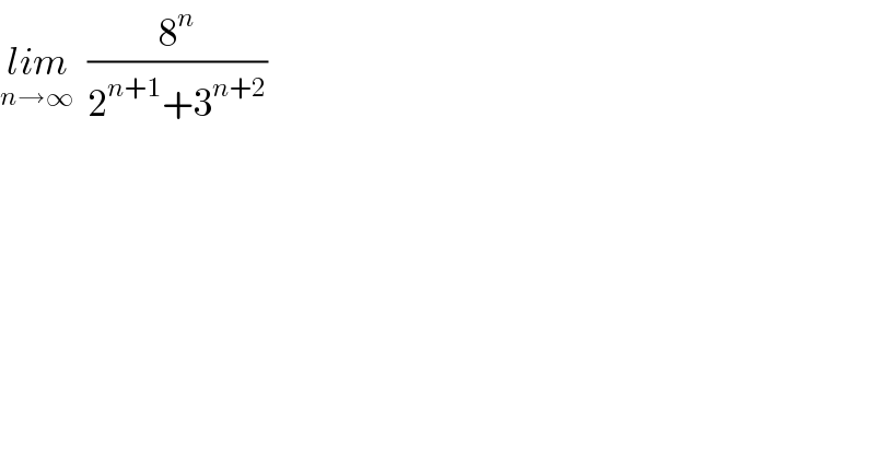 lim_(n→∞)   (8^n /(2^(n+1) +3^(n+2) ))  