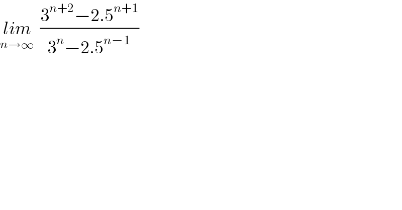lim_(n→∞)   ((3^(n+2) −2.5^(n+1) )/(3^n −2.5^(n−1) ))  