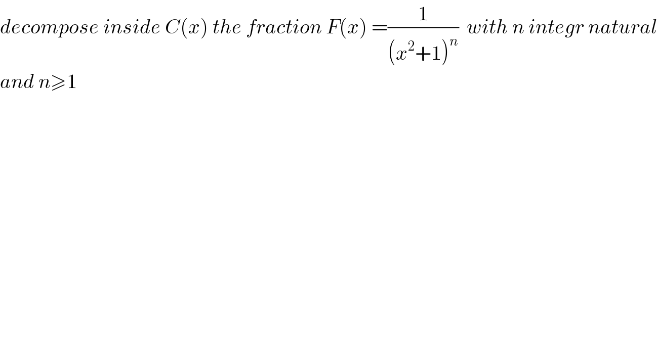 decompose inside C(x) the fraction F(x) =(1/((x^2 +1)^n ))  with n integr natural  and n≥1  