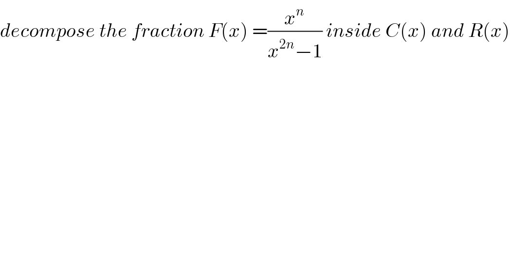 decompose the fraction F(x) =(x^n /(x^(2n) −1)) inside C(x) and R(x)  