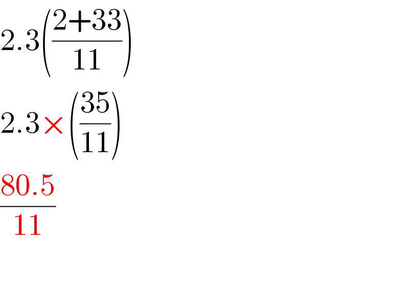 2.3(((2+33)/(11)))  2.3×(((35)/(11)))  ((80.5)/(11))    