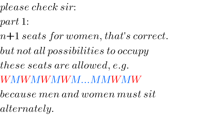 please check sir:  part 1:  n+1 seats for women, that′s correct.  but not all possibilities to occupy  these seats are allowed, e.g.  WMWMWMWM...MMWMW  because men and women must sit  alternately.  
