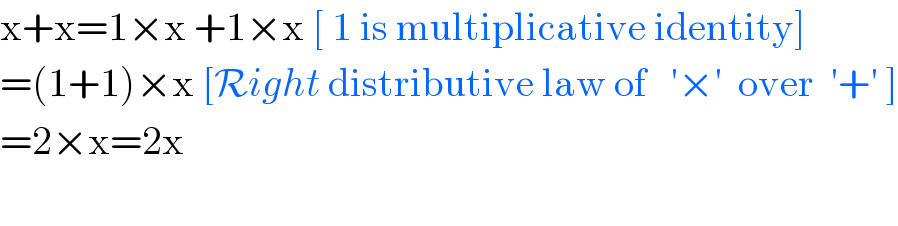 x+x=1×x +1×x [ 1 is multiplicative identity]  =(1+1)×x [Right distributive law of   ′×′  over  ′+′ ]  =2×x=2x                                                              