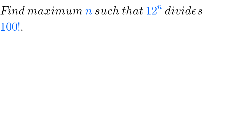 Find maximum n such that 12^n  divides  100!.  