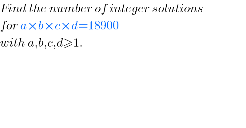 Find the number of integer solutions  for a×b×c×d=18900  with a,b,c,d≥1.  