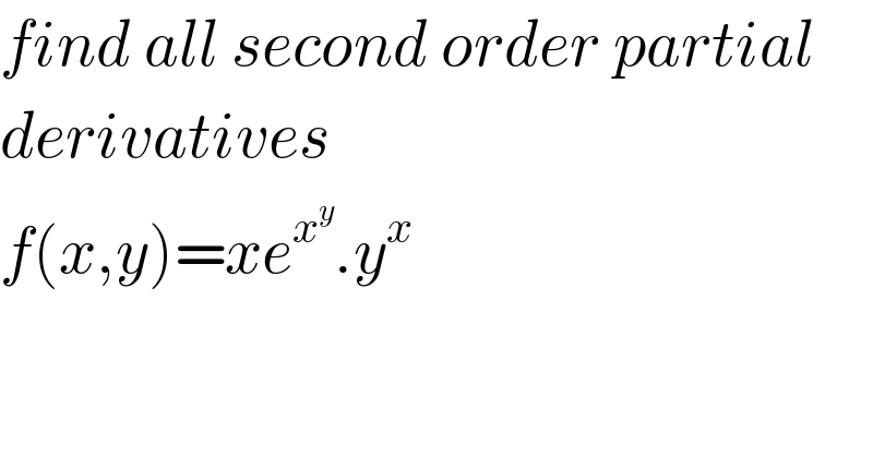 find all second order partial  derivatives  f(x,y)=xe^x^y  .y^x   