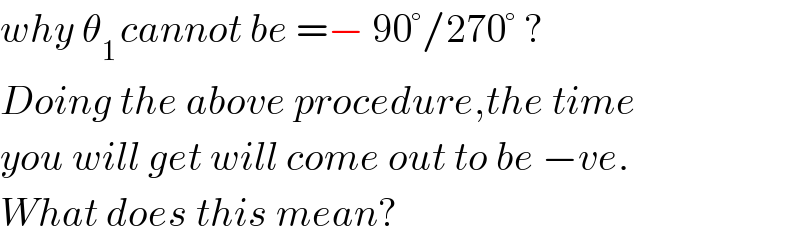 why θ_(1 ) cannot be =− 90°/270° ?  Doing the above procedure,the time  you will get will come out to be −ve.  What does this mean?  
