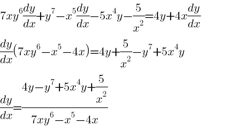 7xy^6 (dy/dx)+y^7 −x^5 (dy/dx)−5x^4 y−(5/x^2 )=4y+4x(dy/dx)  (dy/dx)(7xy^6 −x^5 −4x)=4y+(5/x^2 )−y^7 +5x^4 y  (dy/dx)=((4y−y^7 +5x^4 y+(5/x^2 ))/(7xy^6 −x^5 −4x))  