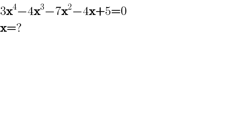 3x^4 −4x^3 −7x^2 −4x+5=0  x=?  