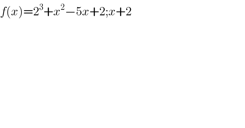 f(x)=2^3 +x^2 −5x+2;x+2  