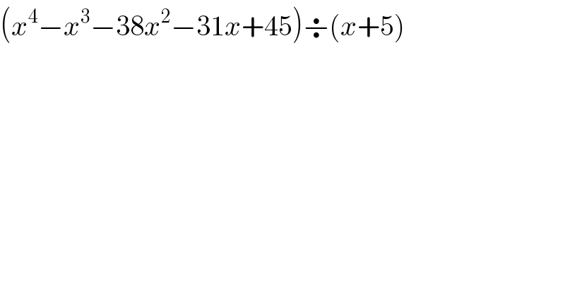 (x^4 −x^3 −38x^2 −31x+45)÷(x+5)  