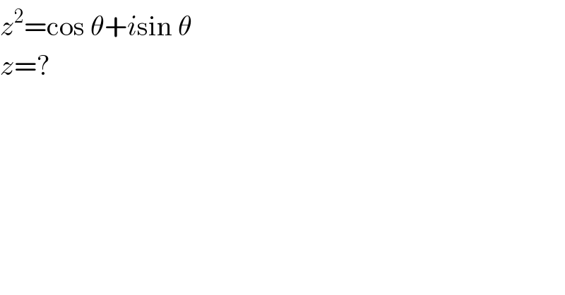 z^2 =cos θ+isin θ  z=?  