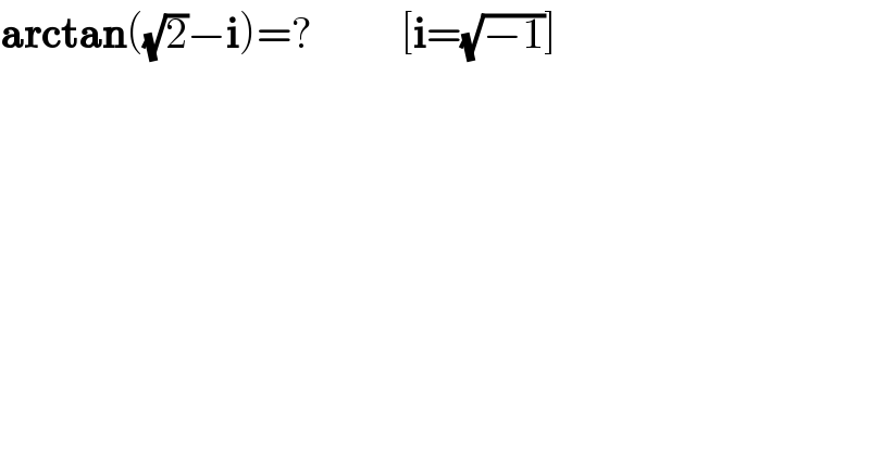 arctan((√2)−i)=?          [i=(√(−1))]  