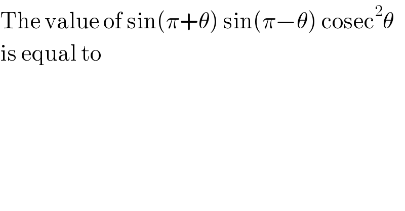 The value of sin(π+θ) sin(π−θ) cosec^2 θ  is equal to  