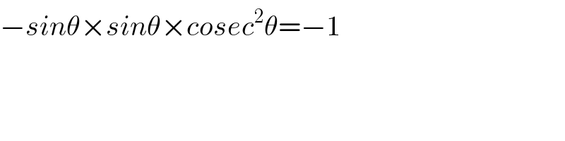 −sinθ×sinθ×cosec^2 θ=−1    