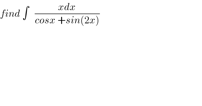 find ∫   ((xdx)/(cosx +sin(2x)))  