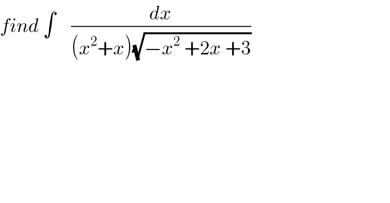 find ∫    (dx/((x^2 +x)(√(−x^2  +2x +3))))    