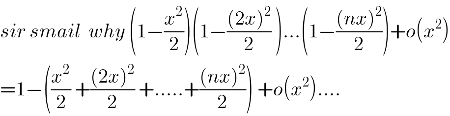 sir smail  why (1−(x^2 /2))(1−(((2x)^2 )/2) )...(1−(((nx)^2 )/2))+o(x^2 )  =1−((x^2 /2) +(((2x)^2 )/2) +.....+(((nx)^2 )/2)) +o(x^2 )....  