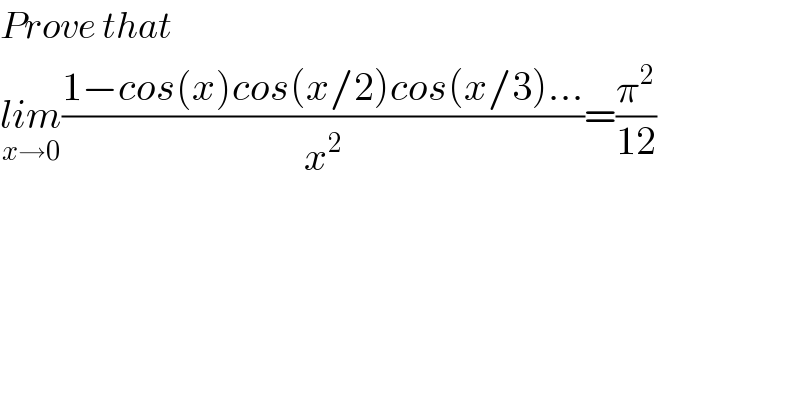 Prove that   lim_(x→0) ((1−cos(x)cos(x/2)cos(x/3)...)/x^2 )=(π^2 /(12))  