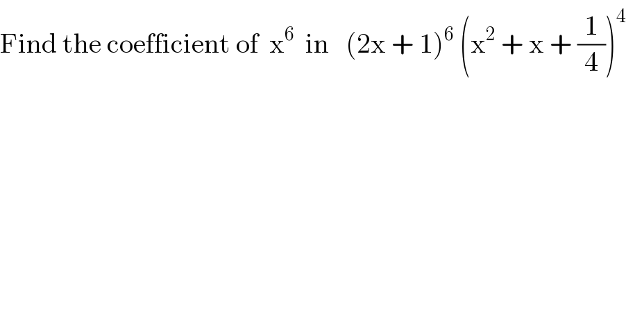 Find the coefficient of  x^6   in   (2x + 1)^6  (x^2  + x + (1/4))^4   