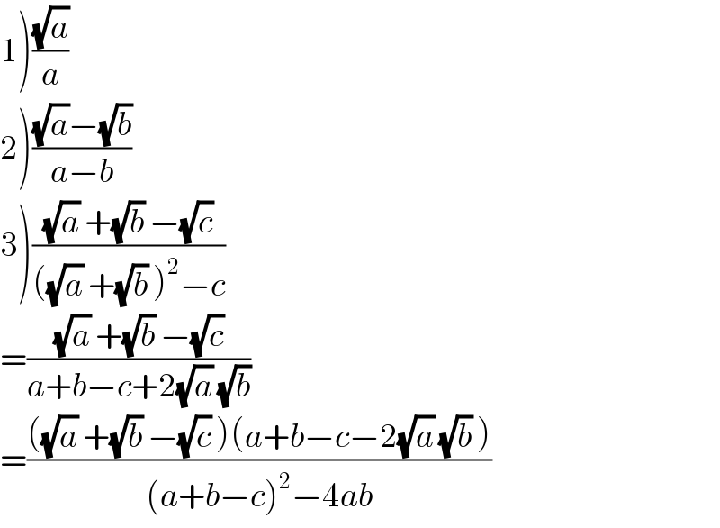 1)((√a)/a)  2)(((√a)−(√b))/(a−b))  3)(((√a) +(√b) −(√c))/(((√a) +(√b) )^2 −c))  =(((√a) +(√b) −(√c))/(a+b−c+2(√a) (√b)))   =((((√a) +(√b) −(√c) )(a+b−c−2(√a) (√b) ))/((a+b−c)^2 −4ab))  